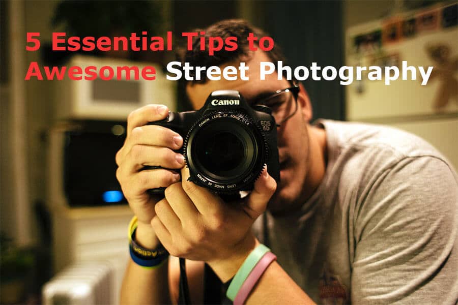 5 Essential Tips to Awesome Street Photography