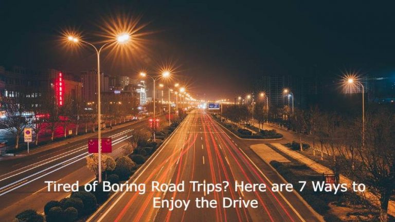 Tired of Boring Road Trips? Here are 7 Ways to Enjoy the Drive